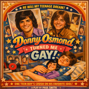 DONNY OSMOND TURNED ME GAY