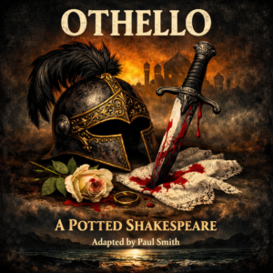 OTHELLO - A POTTED SHAKESPEARE adapted by Paul Smith