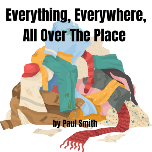 EVERYTHING, EVERYWHERE, ALL OVER THE PLACE