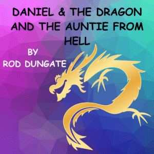 DANIEL AND THE DRAGON AND THE AUNTIE FROM HELL by Rod Dungate