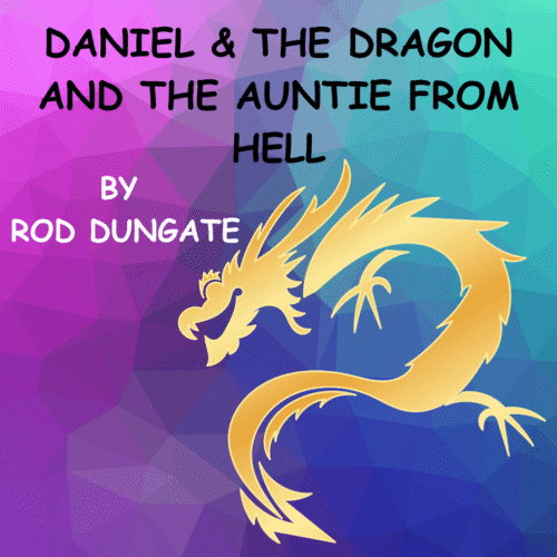 DANIEL AND THE DRAGON AND THE AUNTIE FROM HELL by Rod Dungate