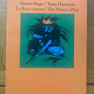 PRINCE'S PLAY, THE by Tony Harrison, based on Le Roi s'amuse by Victor Hugo