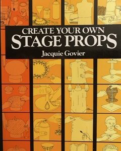 CREATE YOUR OWN STAGE PROPS by Jacquie Govier