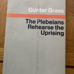 PLEBEIANS REHEARSE THE UPRISING, THE by Gunter Grass
