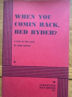 WHEN YOU COMING BACK RED RYDER? by Mark Medoff (me)
