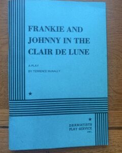 FRANKIE AND JOHNNY IN THE CLAIR DE LUNE by Terrence McNally (me)