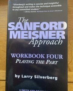 SANFORD MEISNER APPROACH, THE - WORKBOOK FOUR - PLAYING THE PART by Larry Silverberg (me)