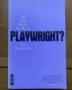 SO YOU WANT TO BE A PLAYWRIGHT? by Tim Fountain (me)